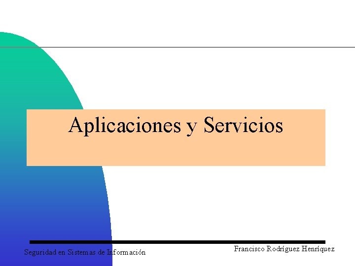 Aplicaciones y Servicios Seguridad en Sistemas de Información Francisco Rodríguez Henríquez 