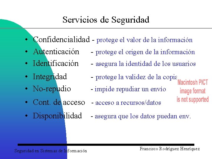 Servicios de Seguridad • Confidencialidad - protege el valor de la información • Autenticación