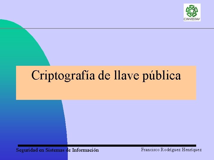 Criptografía de llave pública Seguridad en Sistemas de Información Francisco Rodríguez Henríquez 