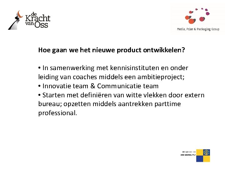 Hoe gaan we het nieuwe product ontwikkelen? • In samenwerking met kennisinstituten en onder