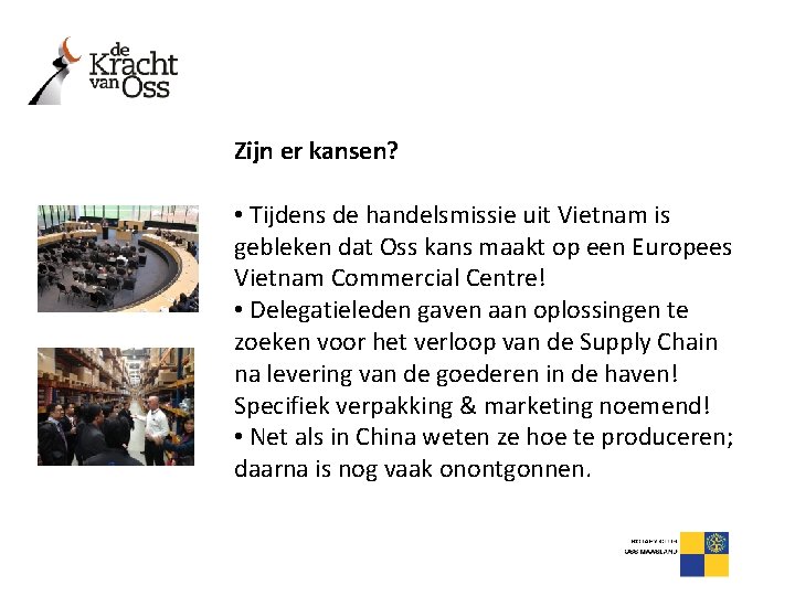 Zijn er kansen? • Tijdens de handelsmissie uit Vietnam is gebleken dat Oss kans