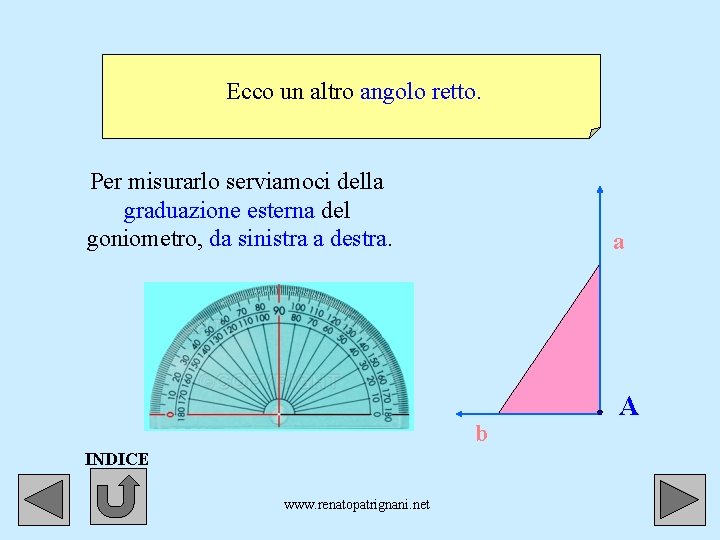 Ecco un altro angolo retto. Per misurarlo serviamoci della graduazione esterna del goniometro, da