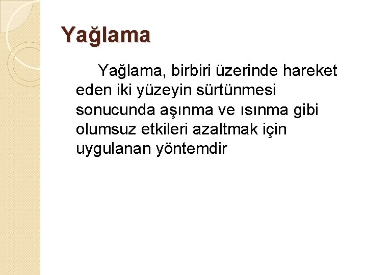 Yağlama, birbiri üzerinde hareket eden iki yüzeyin sürtünmesi sonucunda aşınma ve ısınma gibi olumsuz