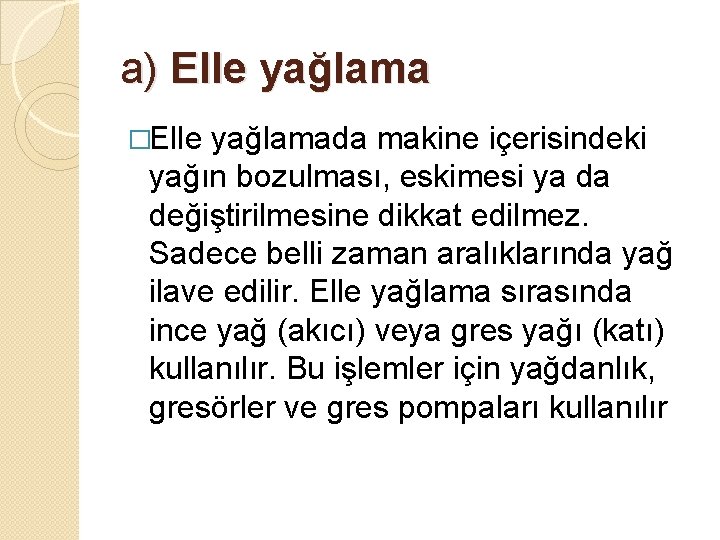 a) Elle yağlama �Elle yağlamada makine içerisindeki yağın bozulması, eskimesi ya da değiştirilmesine dikkat