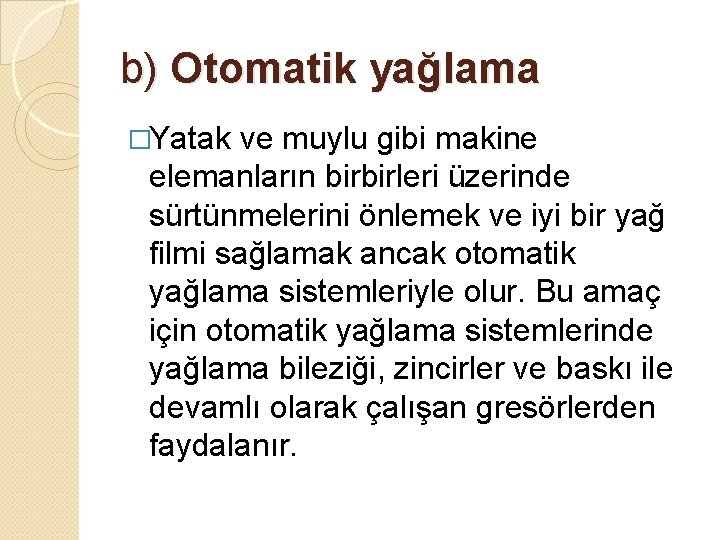 b) Otomatik yağlama �Yatak ve muylu gibi makine elemanların birbirleri üzerinde sürtünmelerini önlemek ve