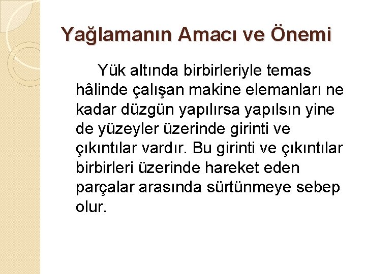 Yağlamanın Amacı ve Önemi Yük altında birbirleriyle temas hâlinde çalışan makine elemanları ne kadar