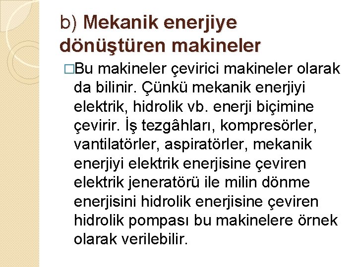 b) Mekanik enerjiye dönüştüren makineler �Bu makineler çevirici makineler olarak da bilinir. Çünkü mekanik