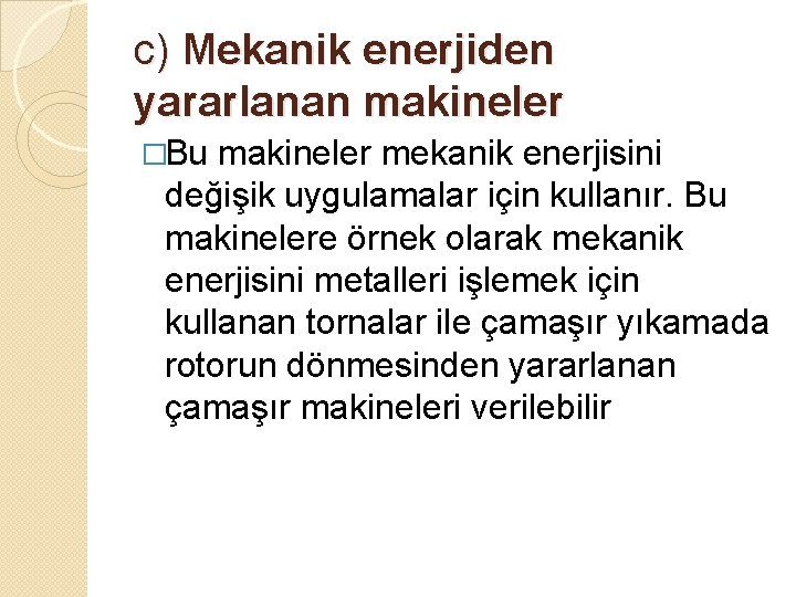 c) Mekanik enerjiden yararlanan makineler �Bu makineler mekanik enerjisini değişik uygulamalar için kullanır. Bu