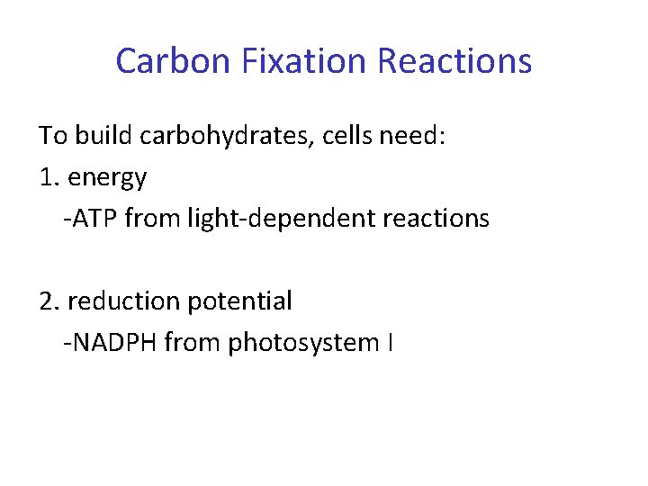 Carbon Fixation Reactions To build carbohydrates, cells need: 1. energy -ATP from light-dependent reactions