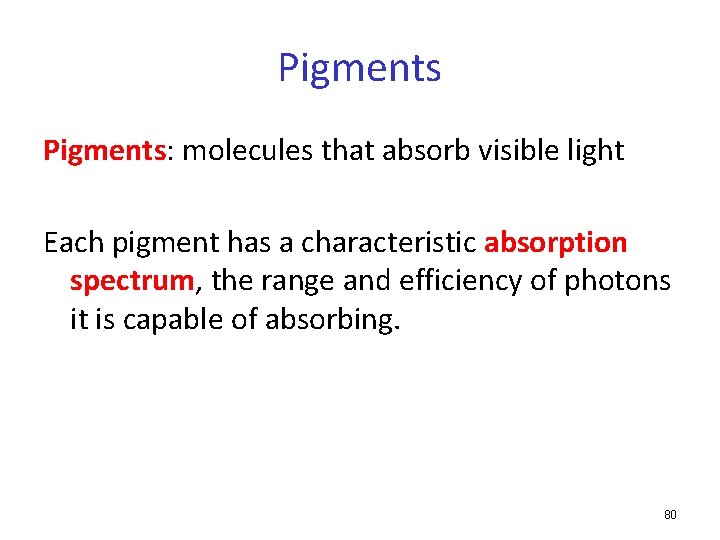 Pigments: molecules that absorb visible light Each pigment has a characteristic absorption spectrum, the
