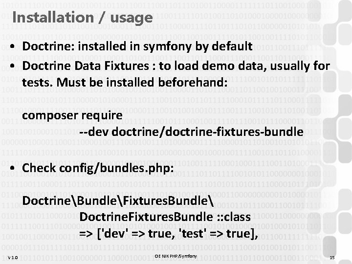 Installation / usage • Doctrine: installed in symfony by default • Doctrine Data Fixtures