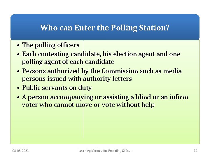 Who can Enter the Polling Station? • The polling officers • Each contesting candidate,