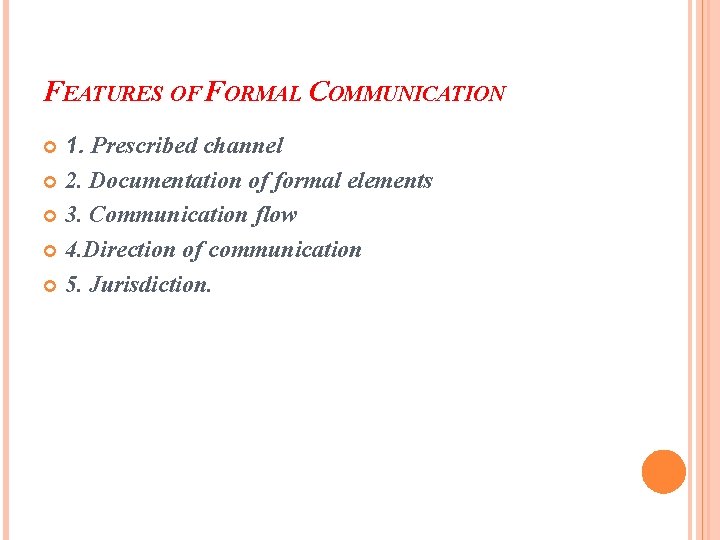 FEATURES OF FORMAL COMMUNICATION 1. Prescribed channel 2. Documentation of formal elements 3. Communication