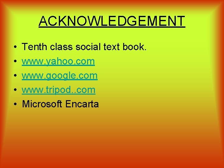 ACKNOWLEDGEMENT • • • Tenth class social text book. www. yahoo. com www. google.