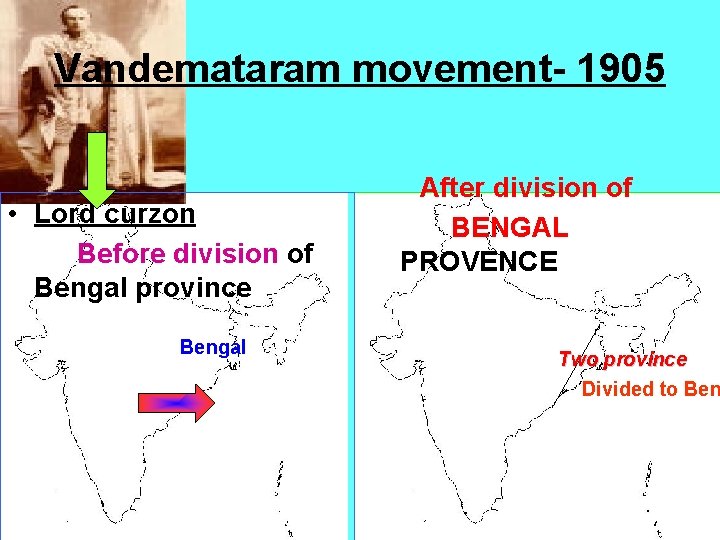 Vandemataram movement- 1905 • Lord curzon Before division of Bengal province Bengal After division