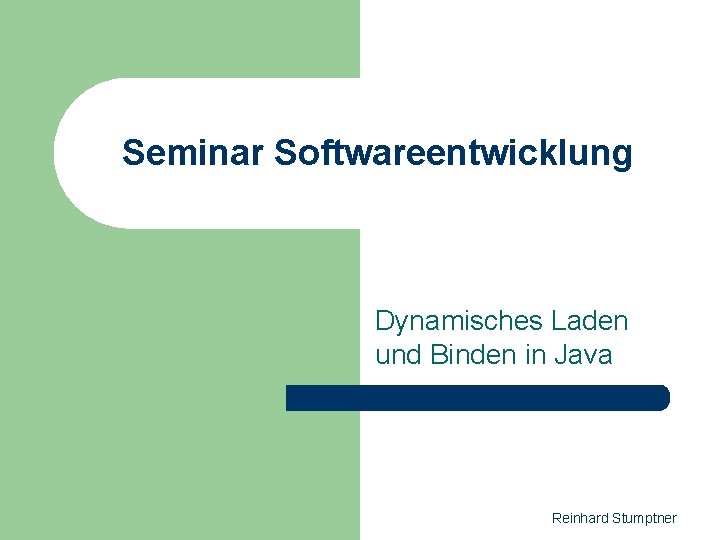 Seminar Softwareentwicklung Dynamisches Laden und Binden in Java Reinhard Stumptner 