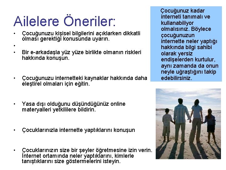Ailelere Öneriler: • • • Çocuğunuzu kişisel bilgilerini açıklarken dikkatli olması gerektiği konusunda uyarın. Ailelere Öneriler: • • • Çocuğunuzu kişisel bilgilerini açıklarken dikkatli olması gerektiği konusunda uyarın.