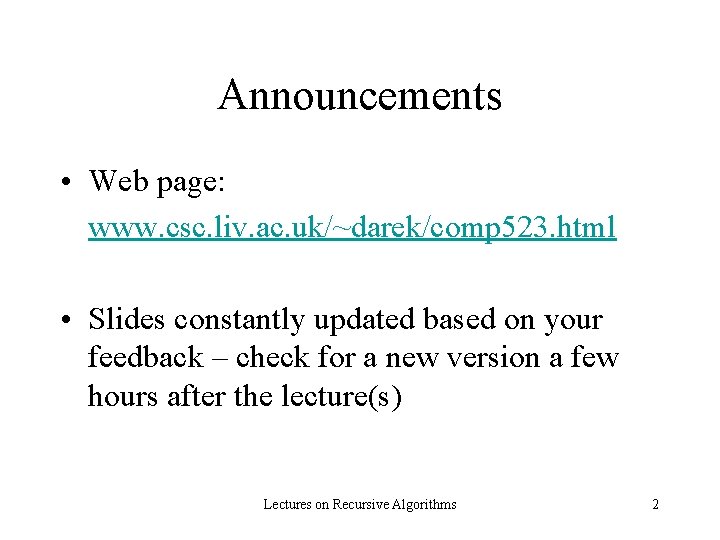 Announcements • Web page: www. csc. liv. ac. uk/~darek/comp 523. html • Slides constantly