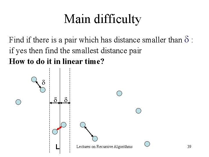 Main difficulty Find if there is a pair which has distance smaller than :