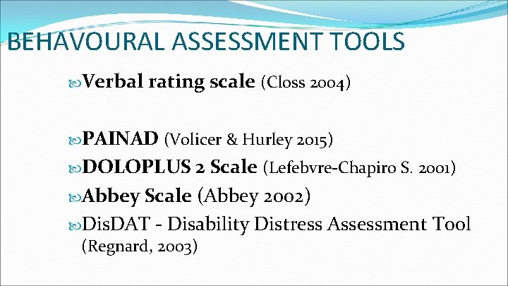 BEHAVOURAL ASSESSMENT TOOLS Verbal rating scale (Closs 2004) PAINAD (Volicer & Hurley 2015) DOLOPLUS