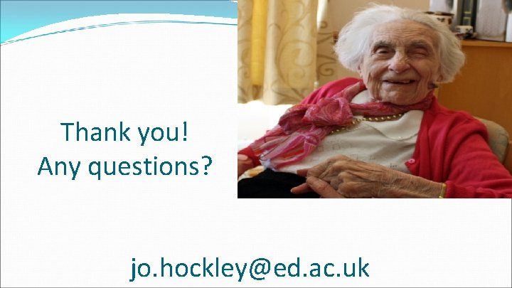 Thank you! Any questions? jo. hockley@ed. ac. uk 
