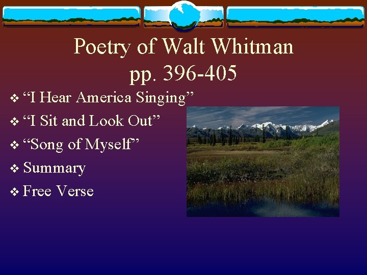 Poetry of Walt Whitman pp. 396 -405 v “I Hear America Singing” v “I