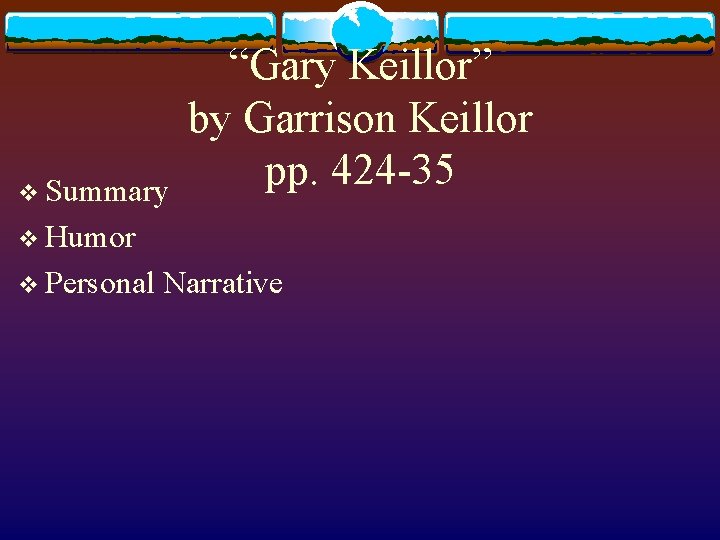 v Summary “Gary Keillor” by Garrison Keillor pp. 424 -35 v Humor v Personal