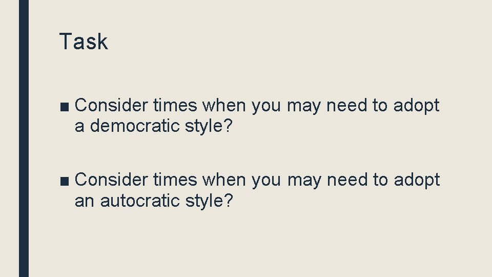 Task ■ Consider times when you may need to adopt a democratic style? ■