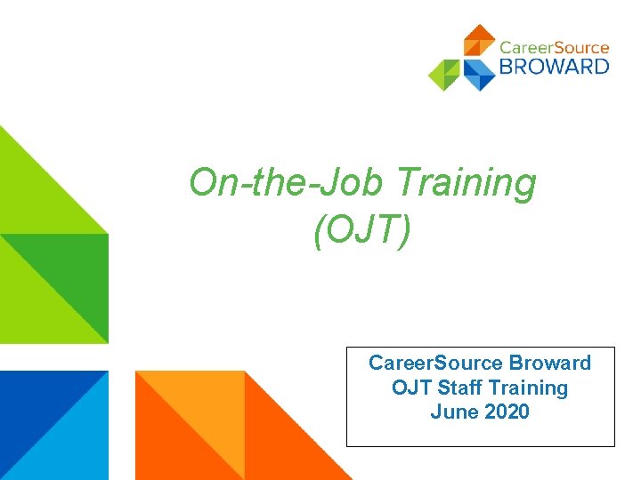 On-the-Job Training (OJT) Career. Source Broward OJT Staff Training June 2020 