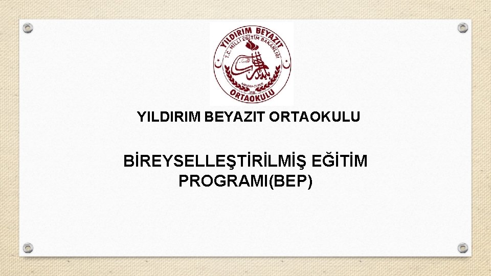 YILDIRIM BEYAZIT ORTAOKULU BİREYSELLEŞTİRİLMİŞ EĞİTİM PROGRAMI(BEP) 