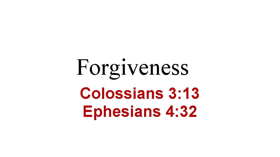 Forgiveness Colossians 3: 13 Ephesians 4: 32 Forgiveness Colossians 3: 13 Ephesians 4: 32