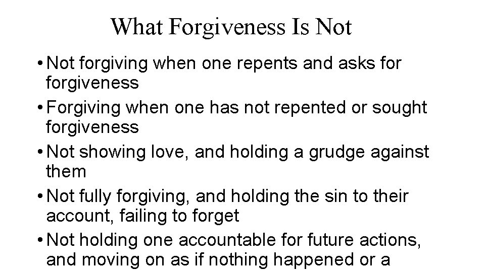 What Forgiveness Is Not • Not forgiving when one repents and asks forgiveness • What Forgiveness Is Not • Not forgiving when one repents and asks forgiveness •