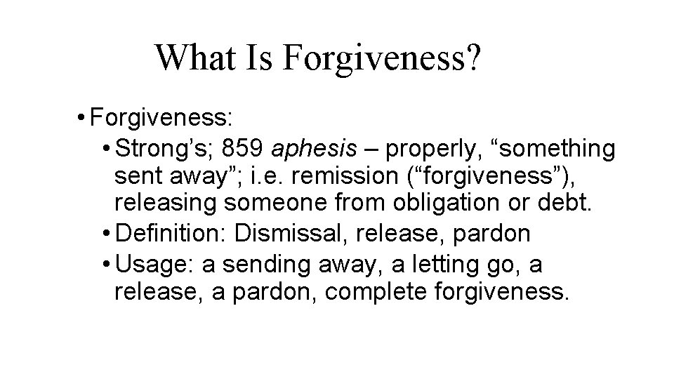 What Is Forgiveness? • Forgiveness: • Strong’s; 859 aphesis – properly, “something sent away”; What Is Forgiveness? • Forgiveness: • Strong’s; 859 aphesis – properly, “something sent away”;