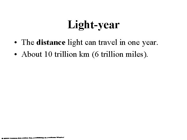 Light-year • The distance light can travel in one year. • About 10 trillion