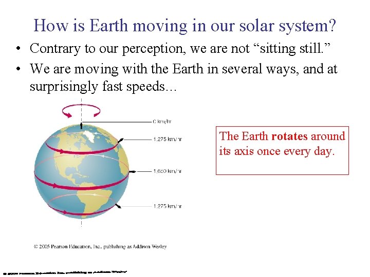 How is Earth moving in our solar system? • Contrary to our perception, we