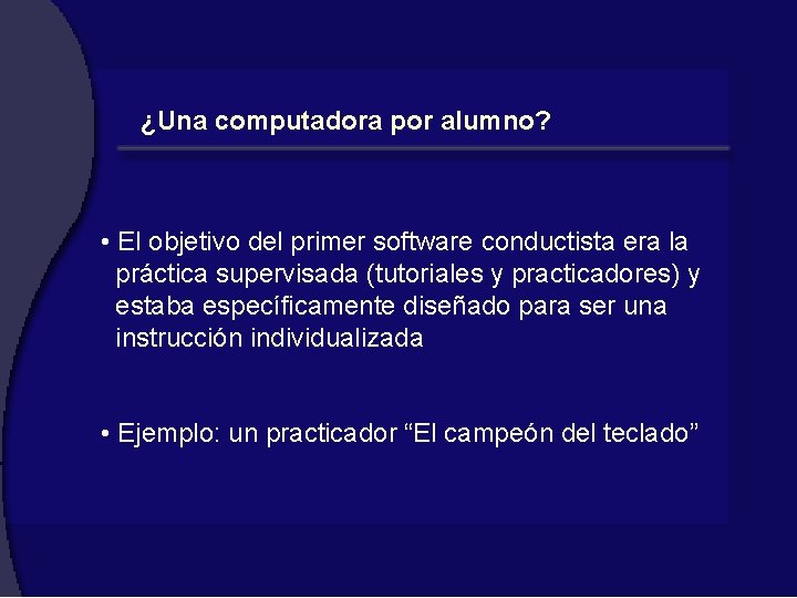 ¿Una computadora por alumno? • El objetivo del primer software conductista era la práctica