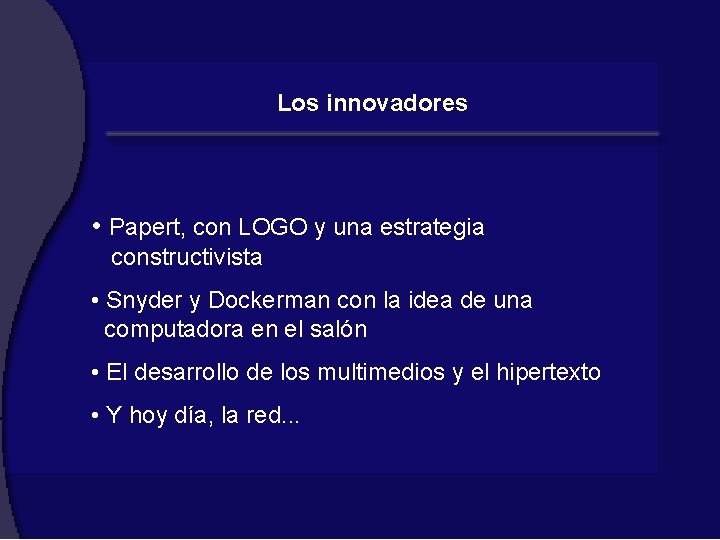 Los innovadores • Papert, con LOGO y una estrategia constructivista • Snyder y Dockerman