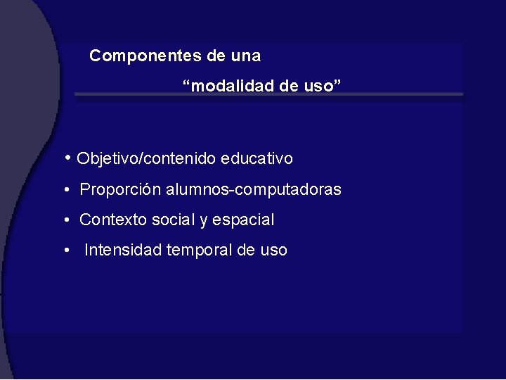 Componentes de una “modalidad de uso” • Objetivo/contenido educativo • Proporción alumnos-computadoras • Contexto