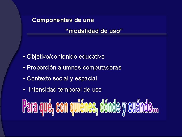 Componentes de una “modalidad de uso” • Objetivo/contenido educativo • Proporción alumnos-computadoras • Contexto