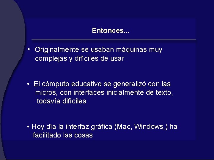 Entonces. . . • Originalmente se usaban máquinas muy complejas y difíciles de usar