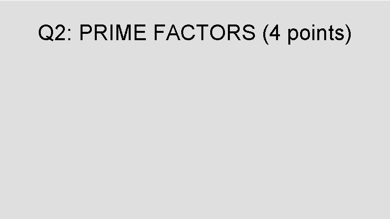 Q 2: PRIME FACTORS (4 points) 