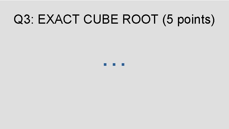 Q 3: EXACT CUBE ROOT (5 points) … 