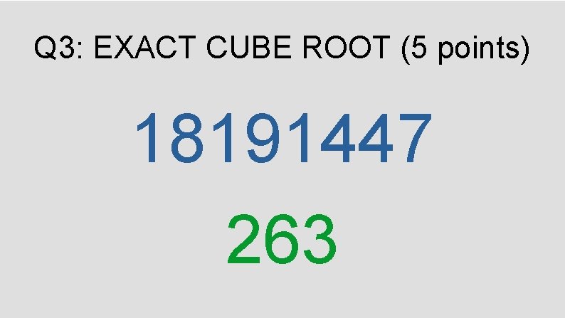 Q 3: EXACT CUBE ROOT (5 points) 18191447 263 