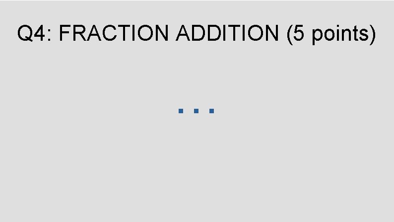 Q 4: FRACTION ADDITION (5 points) … 
