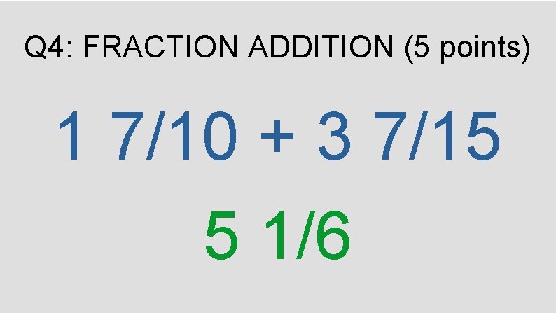 Q 4: FRACTION ADDITION (5 points) 1 7/10 + 3 7/15 5 1/6 