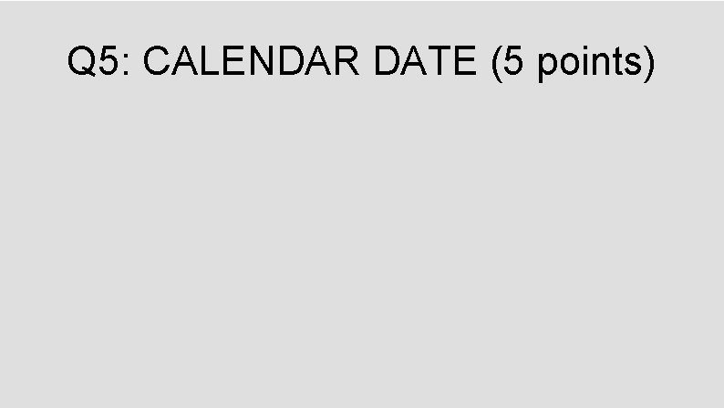 Q 5: CALENDAR DATE (5 points) 