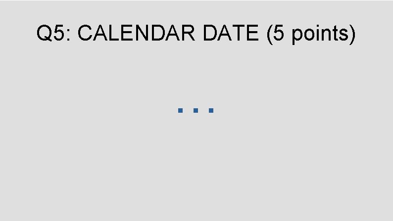 Q 5: CALENDAR DATE (5 points) … 
