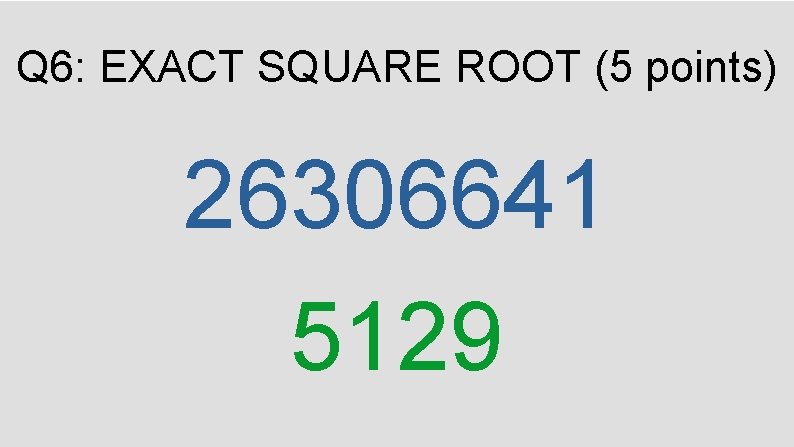 Q 6: EXACT SQUARE ROOT (5 points) 26306641 5129 