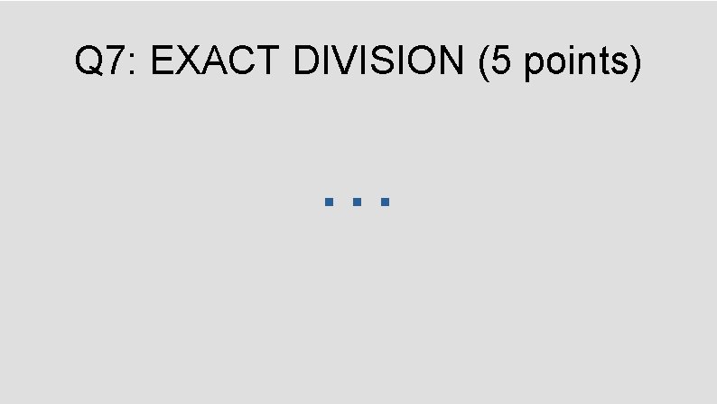 Q 7: EXACT DIVISION (5 points) … 