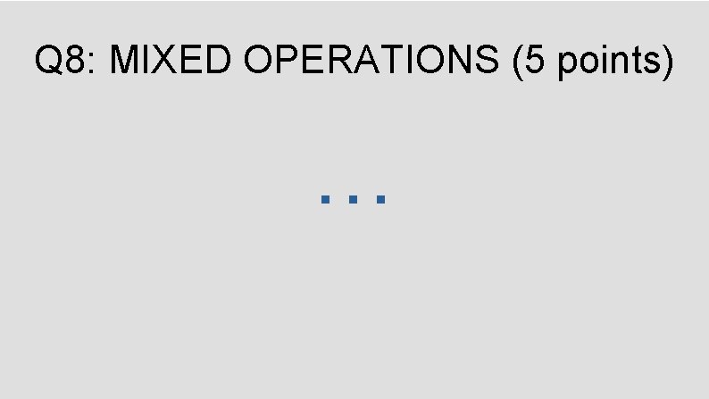 Q 8: MIXED OPERATIONS (5 points) … 
